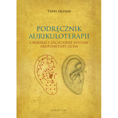 Aurikuloterapia – Kompleksowy podręcznik akupunktury ucha | Terry Oleson